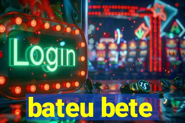 bateu bete